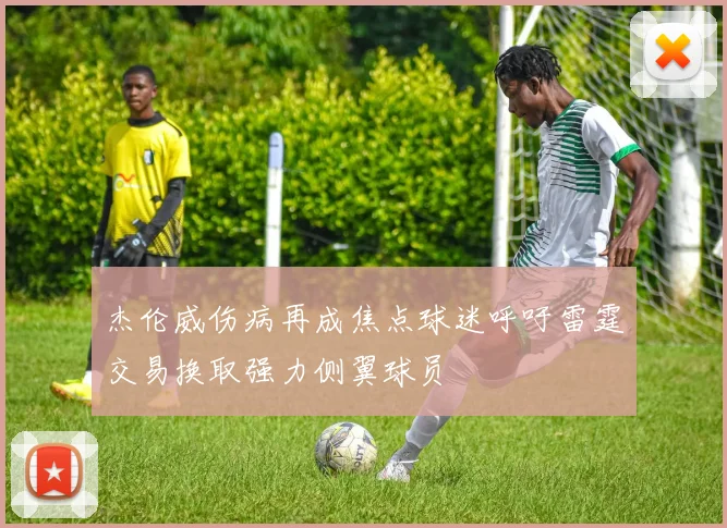 杰伦威伤病再成焦点球迷呼吁雷霆交易换取强力侧翼球员