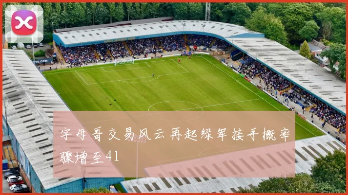 字母哥交易风云再起绿军接手概率骤增至41